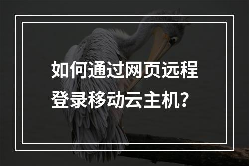 如何通过网页远程登录移动云主机？