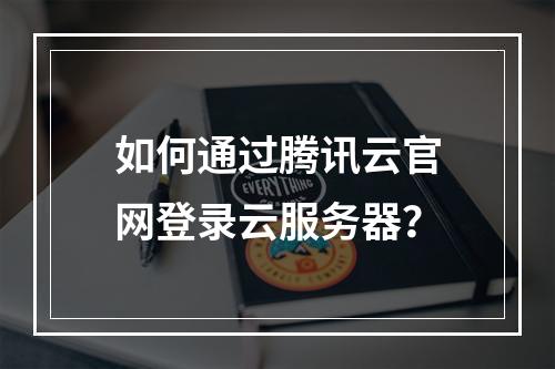 如何通过腾讯云官网登录云服务器？