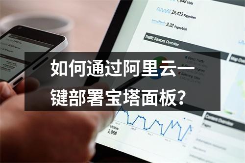 如何通过阿里云一键部署宝塔面板？