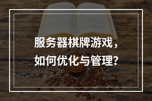 服务器棋牌游戏,如何优化与管理?