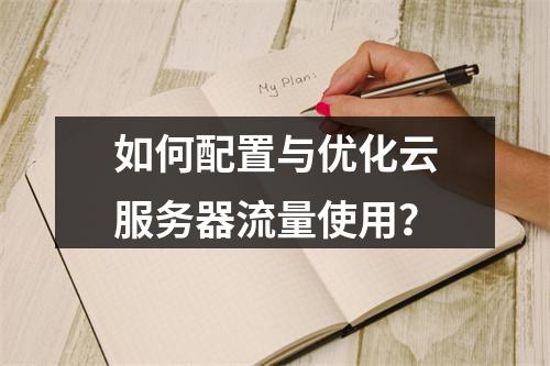 如何配置与优化云服务器流量使用？