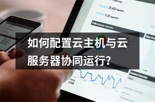 如何配置云主机与云服务器协同运行？