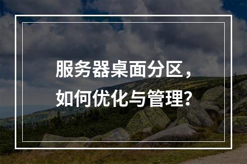 服务器桌面分区,如何优化与管理?