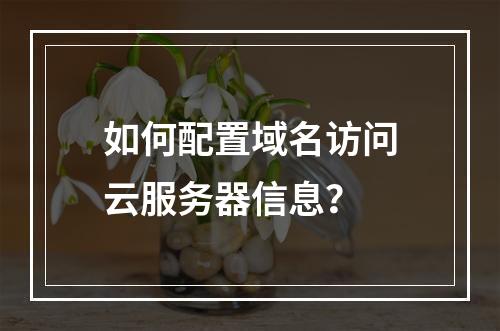 如何配置域名访问云服务器信息？