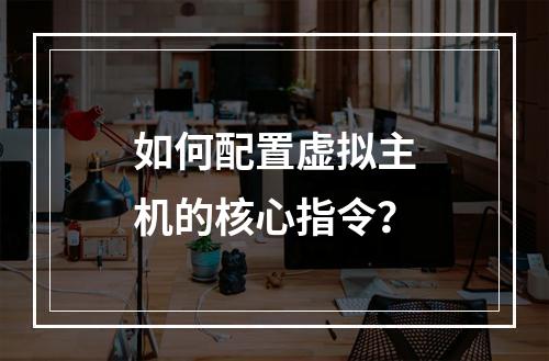 如何配置虚拟主机的核心指令？