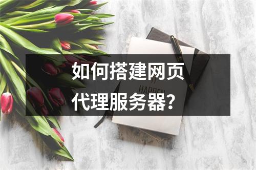 如何搭建网页代理服务器?