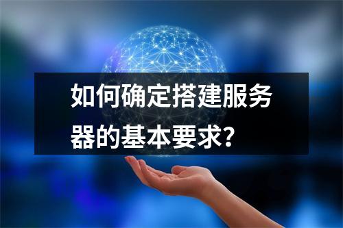 如何确定搭建服务器的基本要求?
