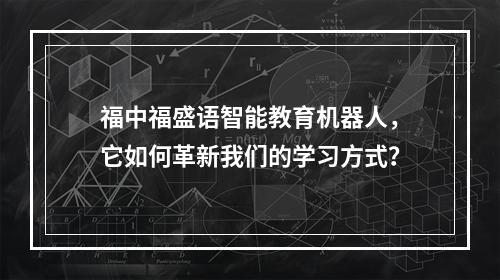 福中福盛语智能教育机器人,它如何革新我们的学习方式?