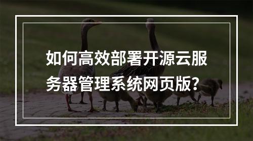 如何高效部署开源云服务器管理系统网页版？