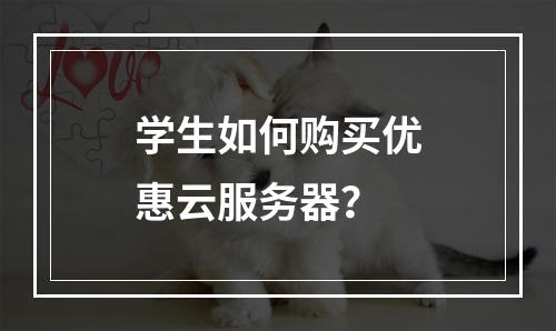 学生如何购买优惠云服务器？