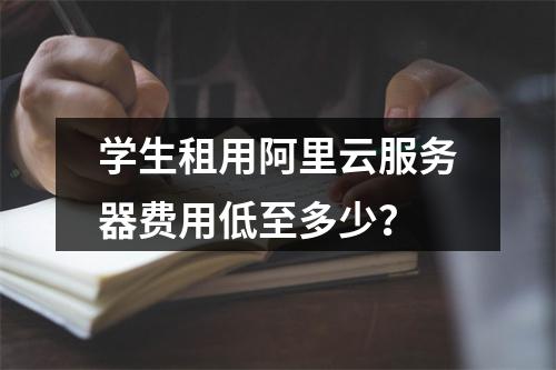 学生租用阿里云服务器费用低至多少？