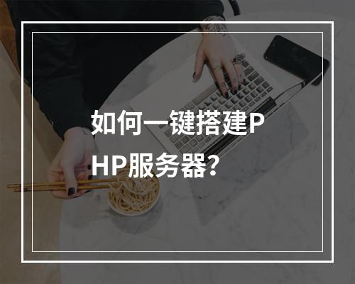 如何一键搭建PHP服务器?