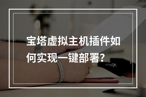 宝塔虚拟主机插件如何实现一键部署？