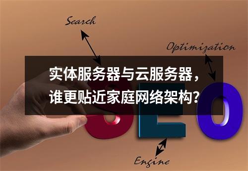 实体服务器与云服务器，谁更贴近家庭网络架构？