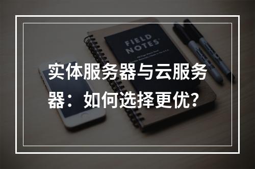 实体服务器与云服务器：如何选择更优？