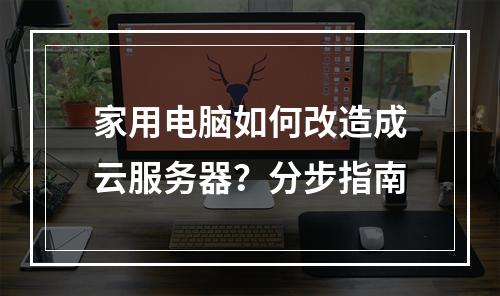 家用电脑如何改造成云服务器？分步指南