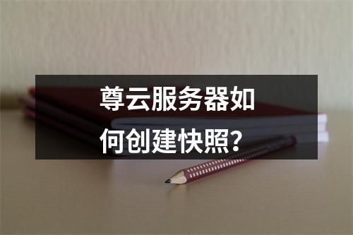 尊云服务器如何创建快照？