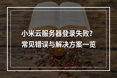 小米云服务器登录失败？常见错误与解决方案一览