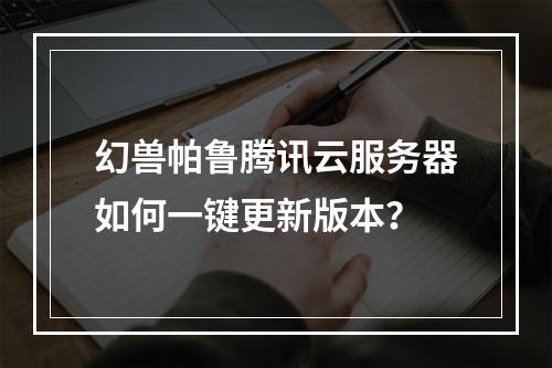 幻兽帕鲁腾讯云服务器如何一键更新版本？