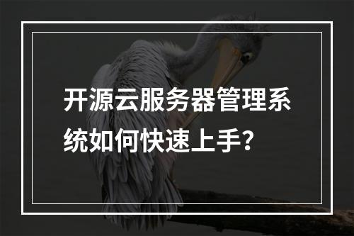开源云服务器管理系统如何快速上手？
