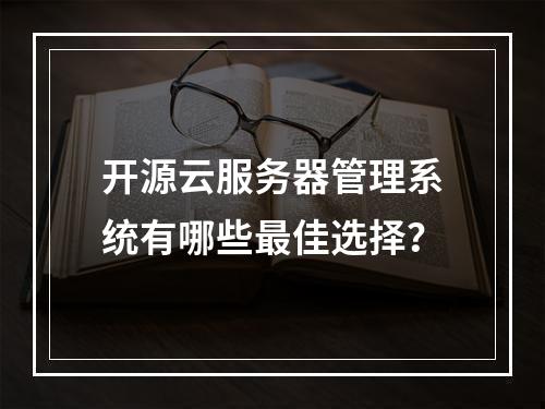 开源云服务器管理系统有哪些最佳选择？
