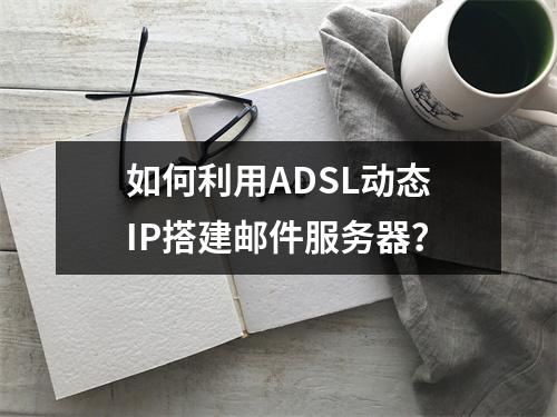 如何利用ADSL动态IP搭建邮件服务器?