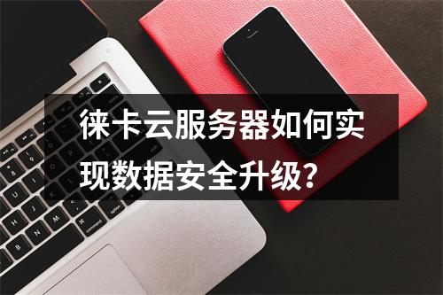 徕卡云服务器如何实现数据安全升级？