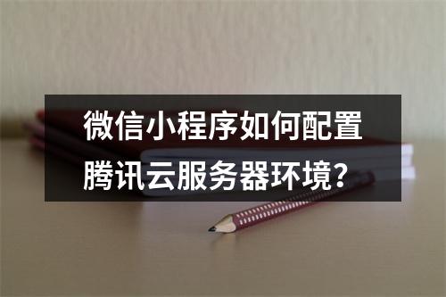 微信小程序如何配置腾讯云服务器环境？