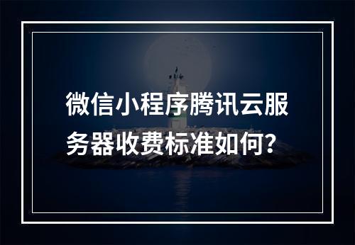 微信小程序腾讯云服务器收费标准如何？