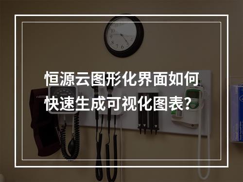 恒源云图形化界面如何快速生成可视化图表？