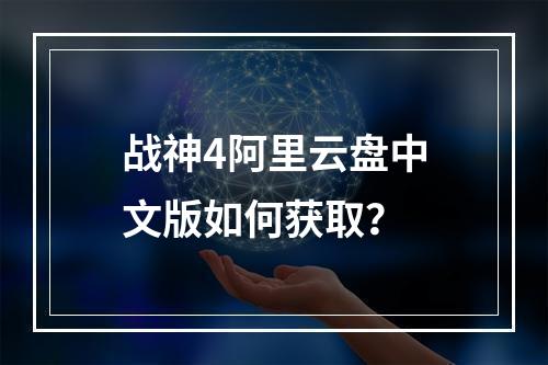 战神4阿里云盘中文版如何获取？