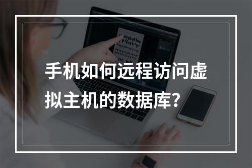 手机如何远程访问虚拟主机的数据库？