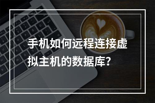 手机如何远程连接虚拟主机的数据库？