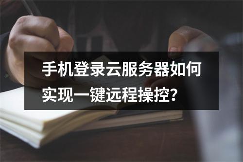 手机登录云服务器如何实现一键远程操控？