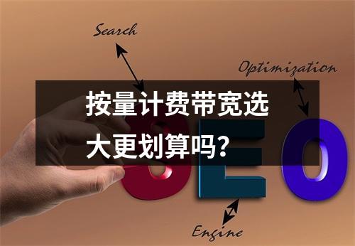 按量计费带宽选大更划算吗？