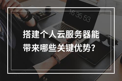 搭建个人云服务器能带来哪些关键优势？