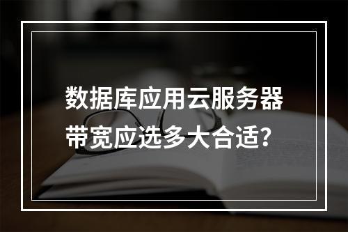数据库应用云服务器带宽应选多大合适？