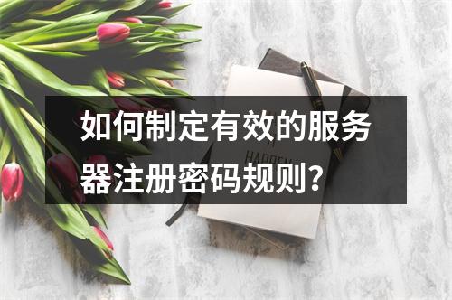 如何制定有效的服务器注册密码规则?