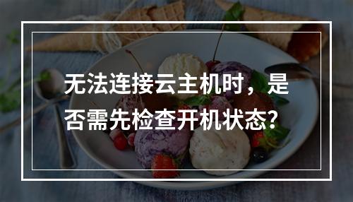 无法连接云主机时，是否需先检查开机状态？