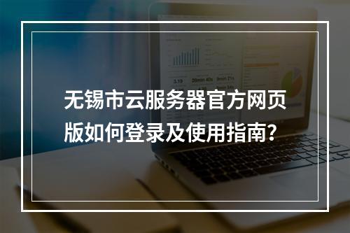 无锡市云服务器官方网页版如何登录及使用指南？