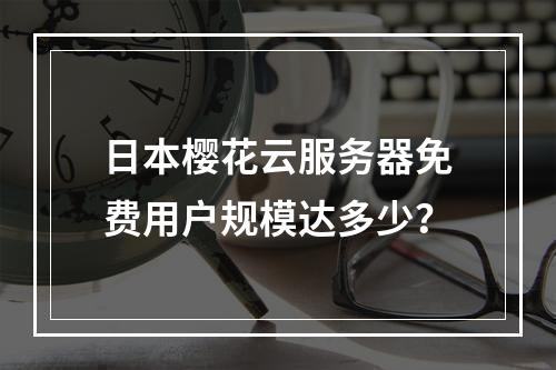 日本樱花云服务器免费用户规模达多少？