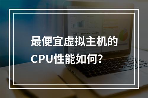 最便宜虚拟主机的CPU性能如何？