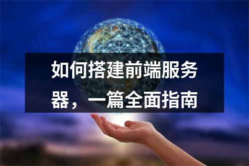 如何搭建前端服务器,一篇全面指南
