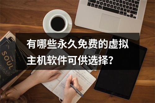 有哪些永久免费的虚拟主机软件可供选择？