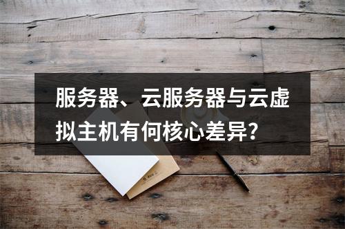 服务器、云服务器与云虚拟主机有何核心差异？