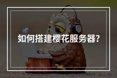 如何搭建樱花服务器?