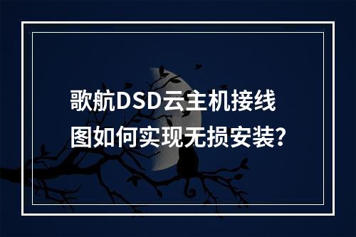 歌航DSD云主机接线图如何实现无损安装？