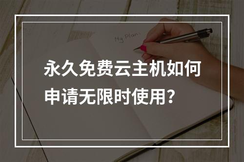 永久免费云主机如何申请无限时使用？