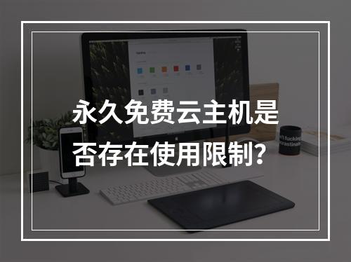 永久免费云主机是否存在使用限制？
