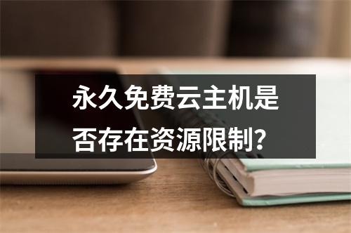 永久免费云主机是否存在资源限制？